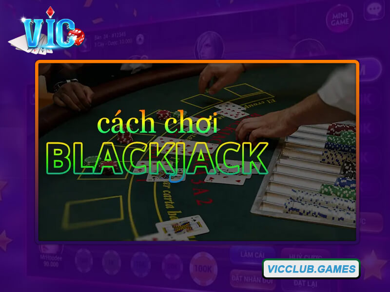 Thực hiện chiến thuật chơi Blackjack dễ dàng và chuyên nghiệp