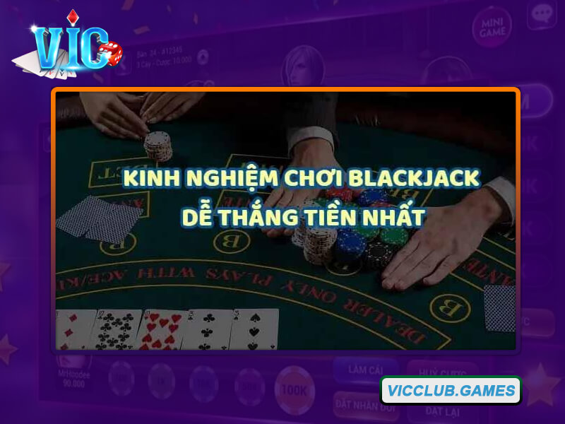 Khám phá kinh nghiệm vàng từ cao thủ chơi Blackjack