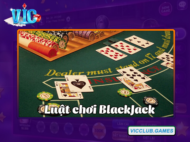 Tìm hiểu chi tiết về luật chơi Blackjack đơn giản